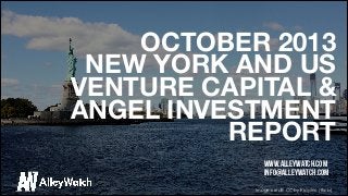 OCTOBER 2013
NEW YORK AND US 
VENTURE CAPITAL &
ANGEL INVESTMENT
REPORT 
www.alleywatch.com
info@alleywatch.com
Image credit: CC by Prayitno (Flickr)

 