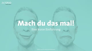 Mach du das mal!
Eine kurze Einführung
Twitter: @sascha_boehr @michaelhoecker
 