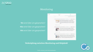 Wo wird über uns gesprochen?
Was wird über uns gesprochen?
Wie wird über uns gesprochen?
Monitoring
ANALYSE
GNIROTIN
OMNO
ITKARETNI
NOITAKILBUP
EBA
G
IERF
CONTENT-ERSTEL
LUNG
IDEENSAMMLUN
G
Verknüpfung zwischen Monitoring und Helpdesk!
Twitter: @sascha_boehr @michaelhoecker
 