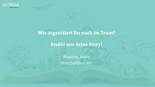 Wie organisiert Ihr euch im Team?
Erzähl uns deine Story!
@sascha_boehr
@michaelhoecker
 