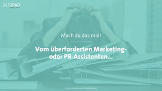 Vom überforderten Marketing-
oder PR-Assistenten…
Mach du das mal!
Twitter: @sascha_boehr @michaelhoecker
 