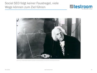 25.3.2014 www.testroom.de 14
Social SEO folgt keiner Faustregel, viele
Wege können zum Ziel führen
Quelle: http://confessionsofamovieaddictlm.wordpress.com/2012/03/23/why-i-will-forever-be-in-love-with-back-to-the-future/
 