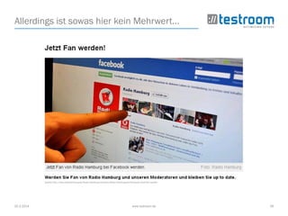 25.3.2014 www.testroom.de 26
Allerdings ist sowas hier kein Mehrwert…
Quelle: http://www.radiohamburg.de/Radio-Hamburg-interaktiv/Radio-Hamburg-bei-Facebook-Jetzt-Fan-werden
 