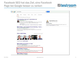 25.3.2014 www.testroom.de 6
Facebook SEO hat das Ziel, eine Facebook
Page bei Google besser zu ranken
 