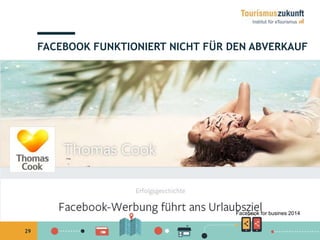 29
FACEBOOK FUNKTIONIERT NICHT FÜR DEN ABVERKAUF
Facebook for busines 2014
 
