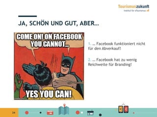 34
1. … Facebook funktioniert nicht
für den Abverkauf!
2. … Facebook hat zu wenig
Reichweite für Branding!
JA, SCHÖN UND GUT, ABER…
 