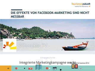 40
DIE EFFEKTE VON FACEBOOK-MARKETING SIND NICHT
MESSBAR
Facebook for busines 2014
 