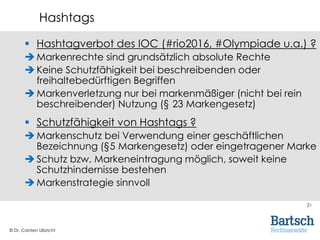 © Dr. Carsten Ulbricht
21
 Hashtagverbot des IOC (#rio2016, #Olympiade u.a.) ?
 Markenrechte sind grundsätzlich absolute...