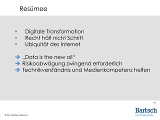 © Dr. Carsten Ulbricht
41
 Digitale Transformation
 Recht hält nicht Schritt
 Ubiquität des Internet
 „Data is the new...
