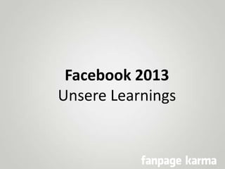 Facebook 2013
Unsere Learnings

 