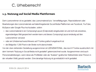 © RA Dr. Ulbricht 2014
Nutzer
Stock Foto Archiv
C. Urheberrecht
Problem Stock Foto Archive:
 Nutzungsrechte, aber kein Recht zur
Unterlizenzierung
 In Nr.2.2. der Rechte und Pflichten lässt sich
Facebook ein umfassendes Nutzungsrecht
(nicht-exklusiv, unterlizenzierbar) an den
„IP-Inhalten“ einräumen
 Risiko gering
 Sicherer Weg Stock Fotos mit Social Media
Lizenz
 