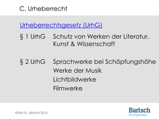© RA Dr. Ulbricht 2014
Urheberrechtsgesetz (UrhG)
§ 1 UrhG Schutz von Werken der Literatur,
Kunst & Wissenschaft
§ 2 UrhG ...