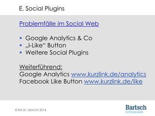 © RA Dr. Ulbricht 2014
Problemfälle im Social Web
 Google Analytics & Co
 „I-Like“ Button
 Weitere Social Plugins
Weite...