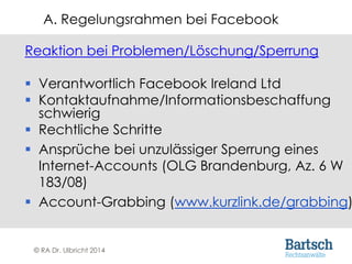 © RA Dr. Ulbricht 2014
Reaktion bei Problemen/Löschung/Sperrung
 Verantwortlich Facebook Ireland Ltd
 Kontaktaufnahme/In...