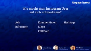 XX XX
Torben Einicke
F9
Stephan Eyl
Fanpage Karma
Peter Mestel
User Centered Strategy
Wie macht man Instagram User
auf sic...