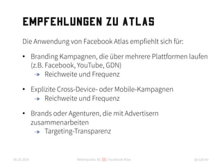 @JulErlerWebrepublic AG | Facebook Atlas06.10.2016
Empfehlungen zu Atlas
Die Anwendung von Facebook Atlas empfiehlt sich f...