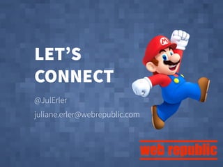 LET’S
CONNECT
@JulErler
juliane.erler@webrepublic.com
 