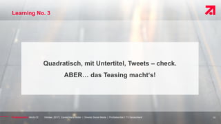 Oktober, 2017 | Carsta Maria Müller | Director Social Media | ProSiebenSat.1 TV Deutschland
Learning No. 3
10
Quadratisch,...