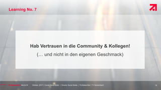 Oktober, 2017 | Carsta Maria Müller | Director Social Media | ProSiebenSat.1 TV Deutschland
Learning No. 7
18
Hab Vertraue...