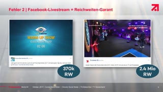 Oktober, 2017 | Carsta Maria Müller | Director Social Media | ProSiebenSat.1 TV Deutschland
Fehler 2 | Facebook-Livestream...
