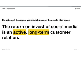 The ROI of Social Media 
Do not count the people you reach but reach the people who count:" 
The return on invest of socia...