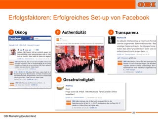 Erfolgsfaktoren: Erfolgreiches Set-up von Facebook

     1   Dialog                 2   Authentizität     3   Transparenz




                            2

                                4   Geschwindigkeit




                                                                  20
OBI Marketing Deutschland
 