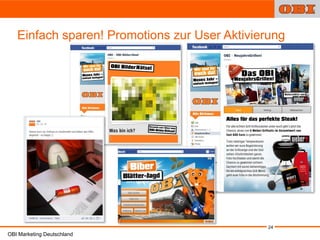 Einfach sparen! Promotions zur User Aktivierung




                                               24
OBI Marketing Deutschland
 