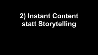 2) Instant Content
statt Storytelling