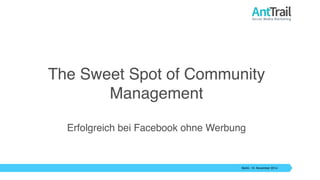 The Sweet Spot of Community 
Berlin, 10. November 2014 
Management 
Erfolgreich bei Facebook ohne Werbung 
 
