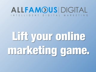 Lift your online 
marketing game.

 
