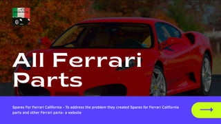 Spares For Ferrari California - To address the problem they created Spares for Ferrari California
parts and other Ferrari parts- a website
 