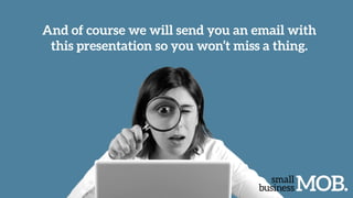 And of course we will send you an email with
this presentation so you won’t miss a thing.
 