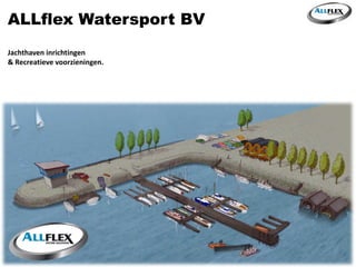 ALLflex Watersport BV
Jachthaven inrichtingen
& Recreatieve voorzieningen.
 