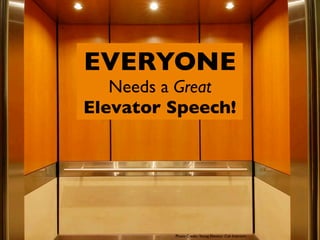Photo Credit: Young Elevator Cab Interiors
EVERYONE
Needs a Great
Elevator Speech!
 