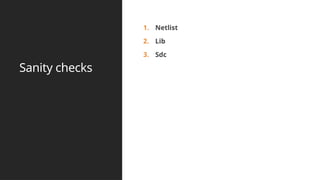 Sanity checks
1. Netlist
2. Lib
3. Sdc
 