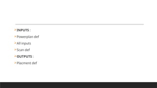 INPUTS :
Powerplan def
All inputs
Scan def
OUTPUTS :
Placment def
 