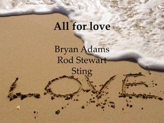 All for love

Bryan Adams
Rod Stewart
    Sting
 