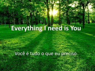 Everything I need is You

Você é tudo o que eu preciso

 