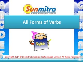 All Forms of Verbs
Copyright 2015 © Sunmitra Education Technologies Limited, All Rights Reserved
1
 