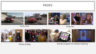PROPS
Car & Lorry Fluffy Pen
Phones & Bags iPad & Computer for Clothes matching
 