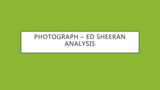 PHOTOGRAPH – ED SHEERAN
ANALYSIS
 