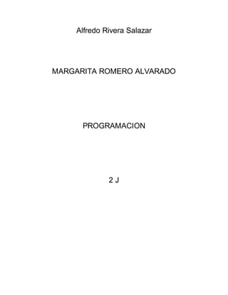 Alfredo Rivera Salazar
MARGARITA ROMERO ALVARADO
PROGRAMACION
2 J
 