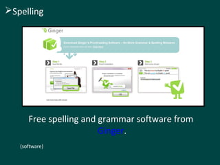 Free spelling and grammar software from
Ginger.
(software)
Spelling
 