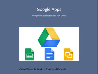 Google Apps
Compliment the student and staff Gmail
- View Students Work - Erasmus Students
 