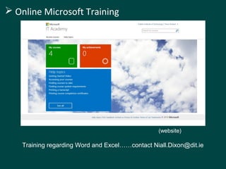  Online Microsoft Training
Training regarding Word and Excel……contact Niall.Dixon@dit.ie
(website)
 