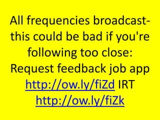 All frequencies broadcast-this could be bad if you&apos;re following too close: Request feedback job app http://ow.ly/fiZd IRT http://ow.ly/fiZk 