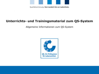 Allgemeine Informationen zum QS-System
Unterrichts- und Trainingsmaterial zum QS-System
Allgemeine Informationen zum QS-System
 
