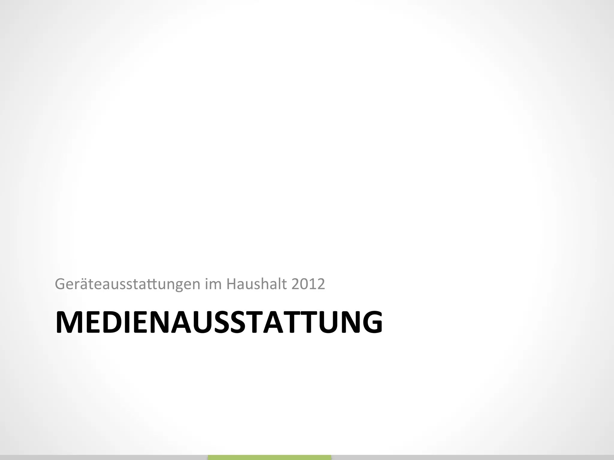 MEDIENAUSSTATTUNG	
  
Geräteausstadungen	
  im	
  Haushalt	
  2012	
  
 