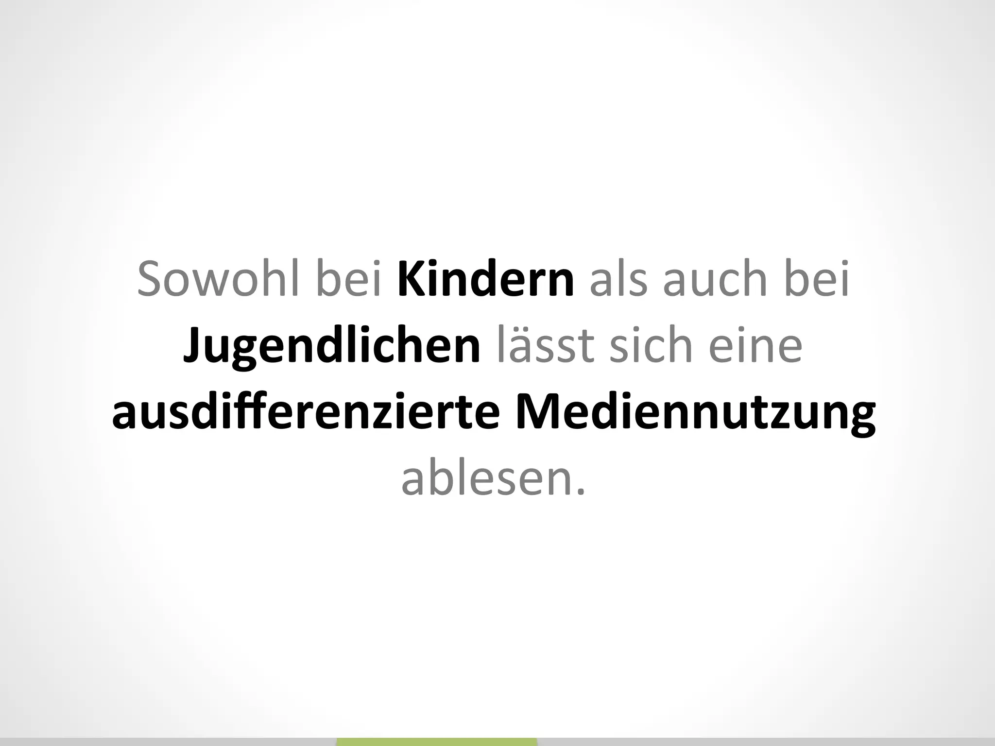 Sowohl	
  bei	
  Kindern	
  als	
  auch	
  bei	
  
Jugendlichen	
  lässt	
  sich	
  eine	
  
ausdiﬀerenzierte	
  Mediennutzung	
  
ablesen.	
  
 