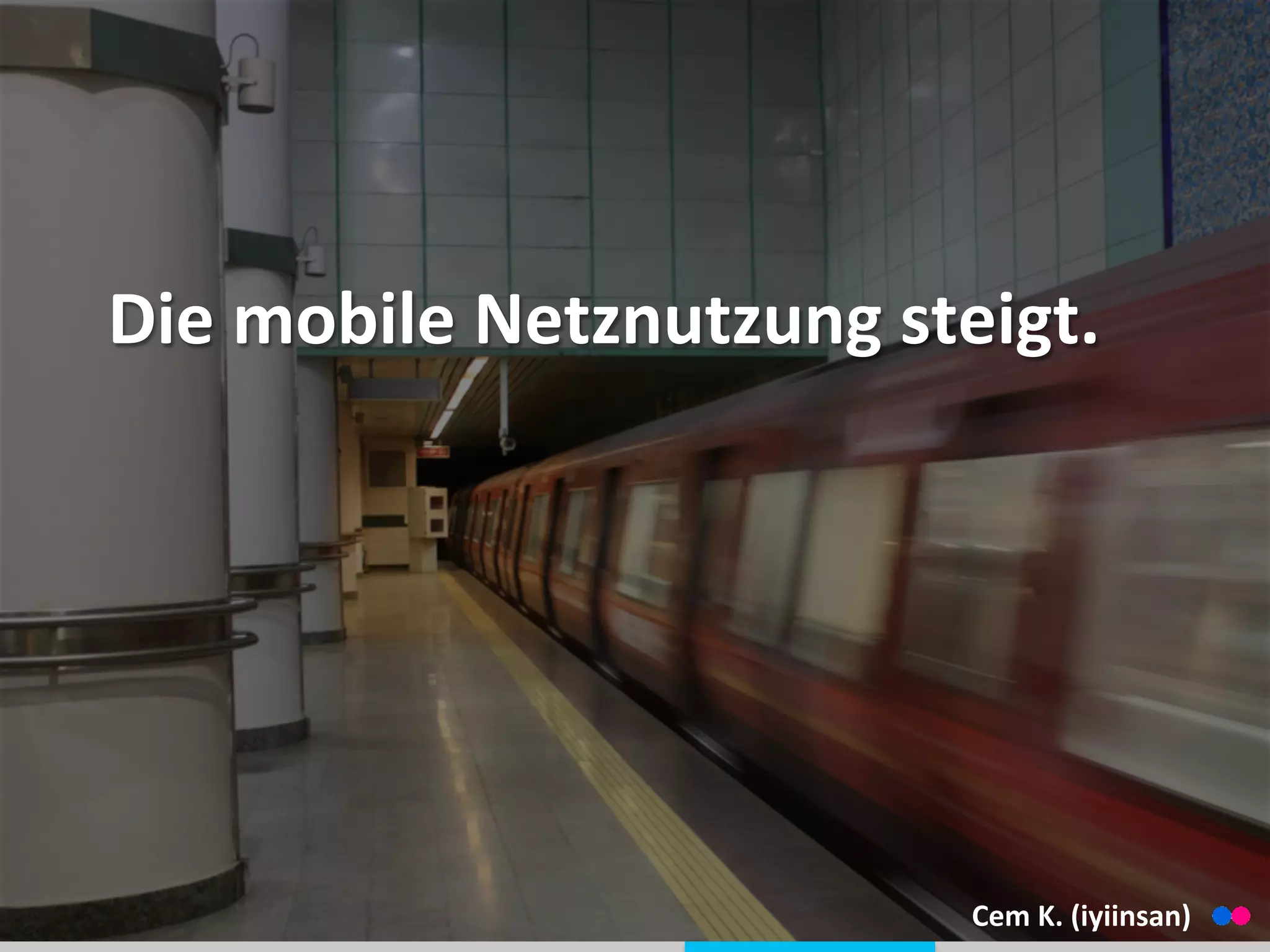  
	
  
Die	
  mobile	
  Netznutzung	
  steigt.	
  
	
  
	
  
	
  
	
  Cem	
  K.	
  (iyiinsan)	
  
 